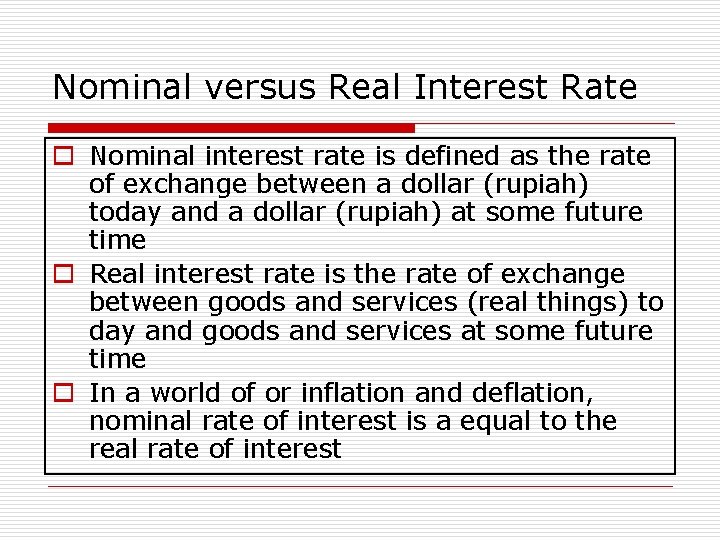 Nominal versus Real Interest Rate o Nominal interest rate is defined as the rate