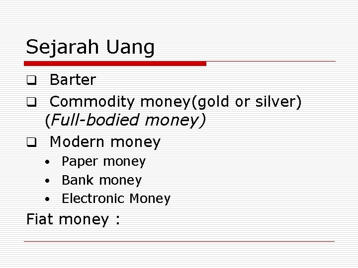 Sejarah Uang q Barter q Commodity money(gold or silver) (Full-bodied money) q Modern money