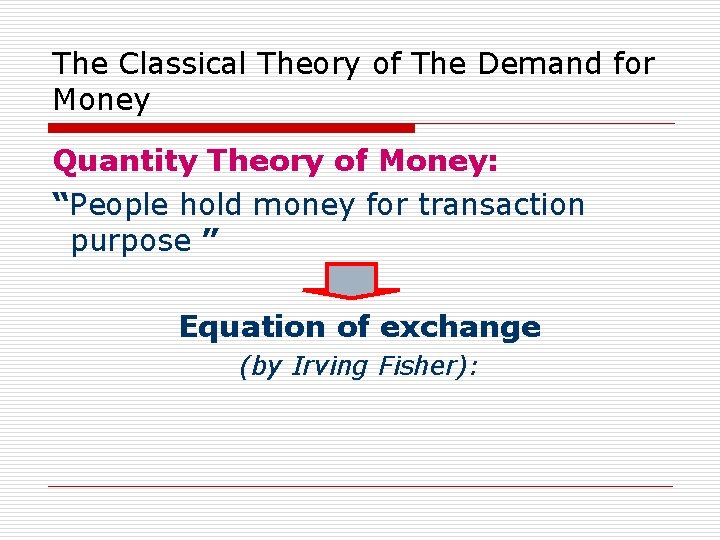 The Classical Theory of The Demand for Money Quantity Theory of Money: “People hold