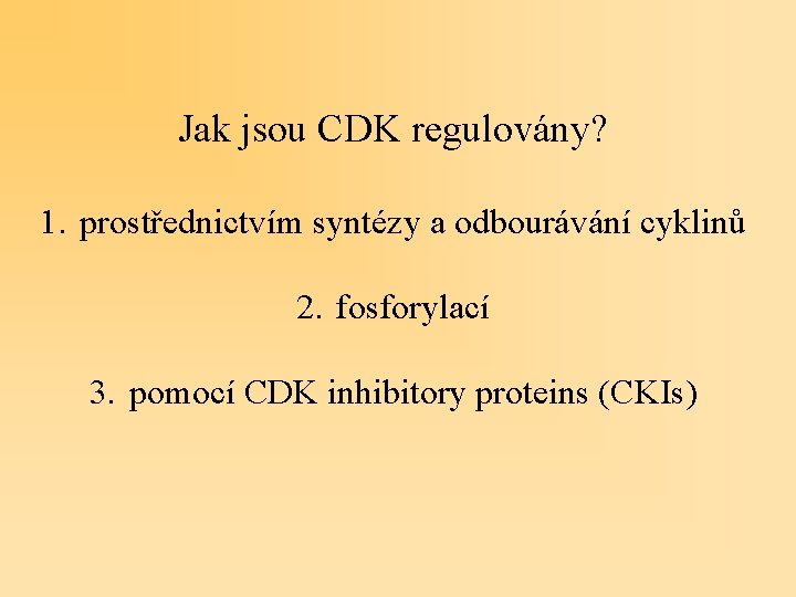 Jak jsou CDK regulovány? 1. prostřednictvím syntézy a odbourávání cyklinů 2. fosforylací 3. pomocí