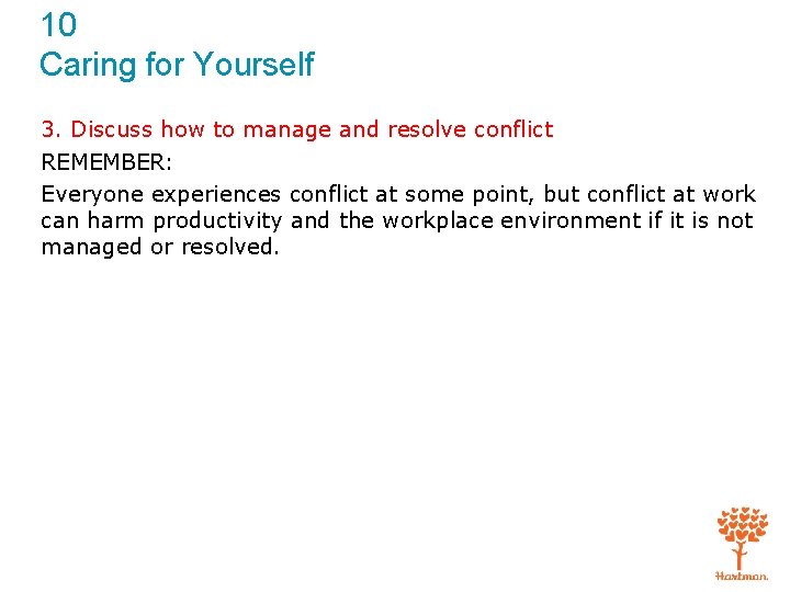 10 Caring for Yourself 3. Discuss how to manage and resolve conflict REMEMBER: Everyone