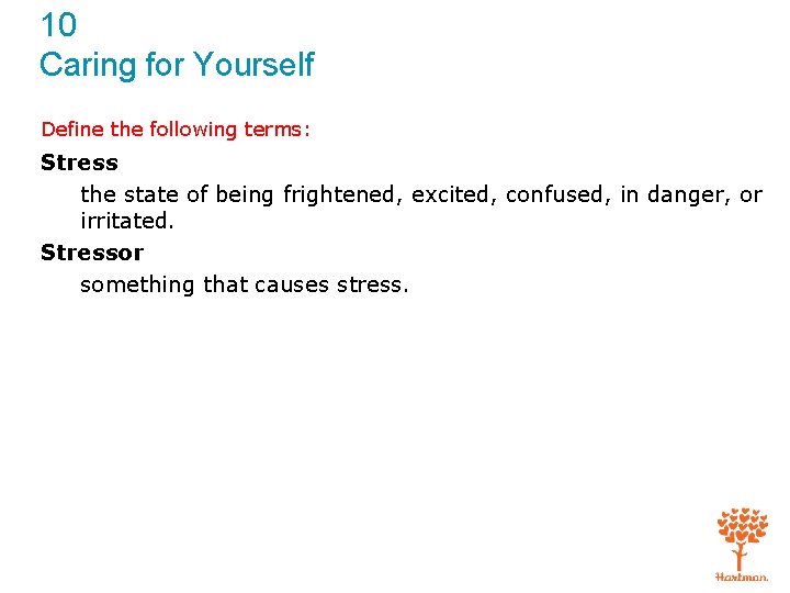 10 Caring for Yourself Define the following terms: Stress the state of being frightened,