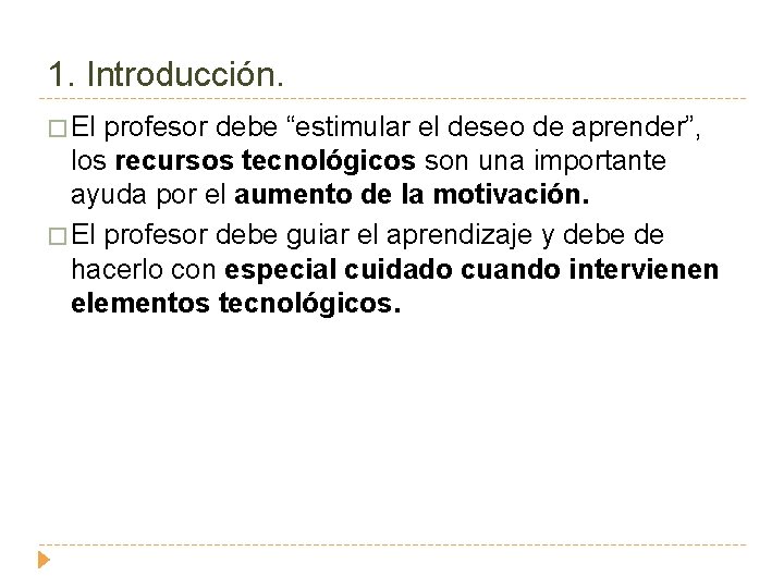 1. Introducción. � El profesor debe “estimular el deseo de aprender”, los recursos tecnológicos