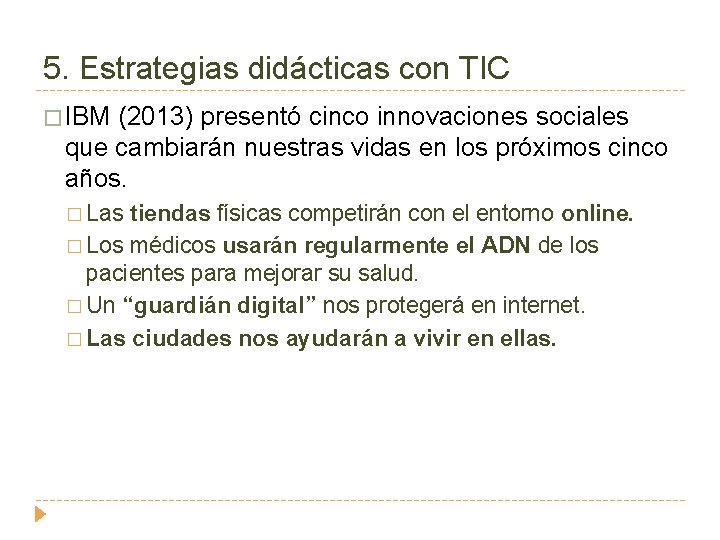 5. Estrategias didácticas con TIC � IBM (2013) presentó cinco innovaciones sociales que cambiarán