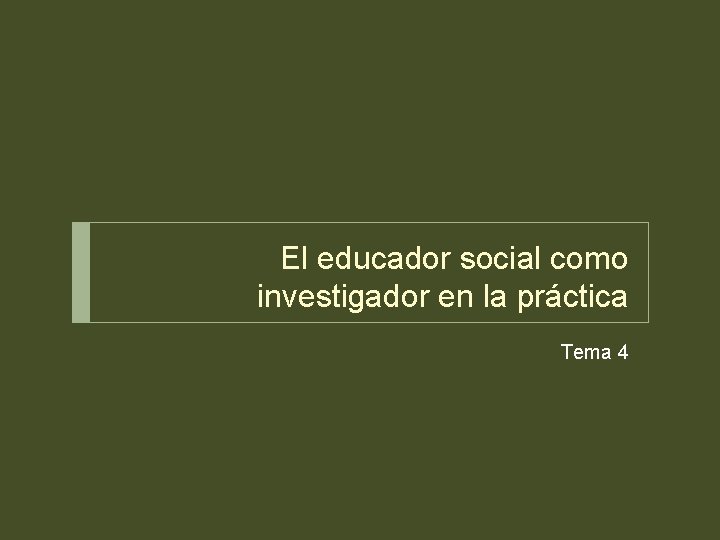 El educador social como investigador en la práctica Tema 4 