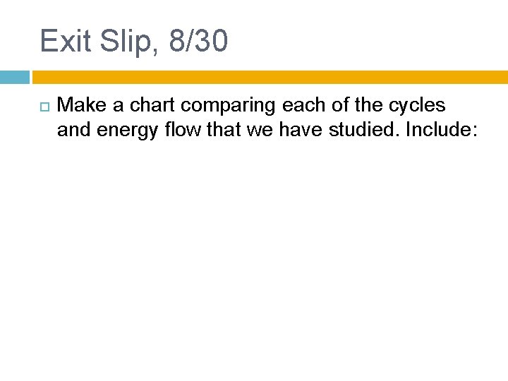 Exit Slip, 8/30 Make a chart comparing each of the cycles and energy flow
