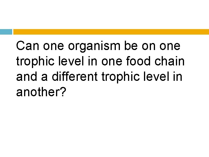 Can one organism be on one trophic level in one food chain and a