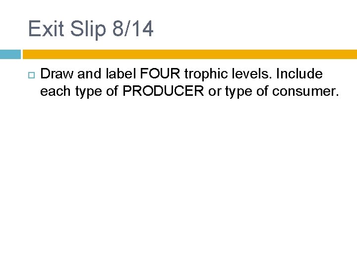 Exit Slip 8/14 Draw and label FOUR trophic levels. Include each type of PRODUCER