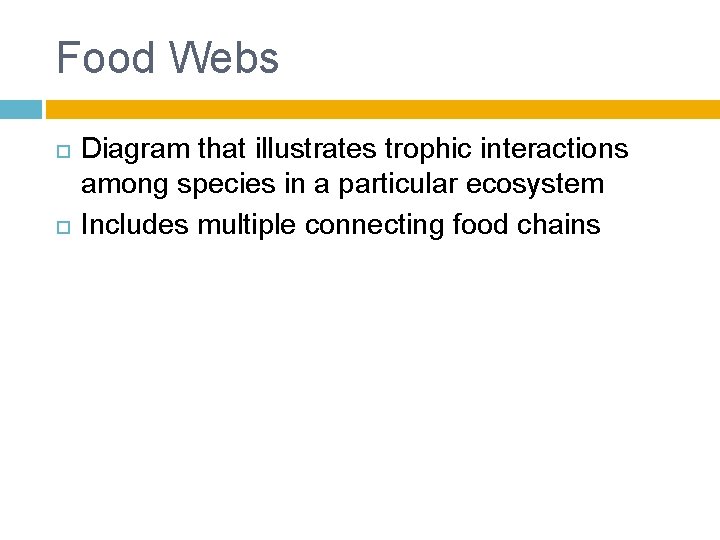 Food Webs Diagram that illustrates trophic interactions among species in a particular ecosystem Includes