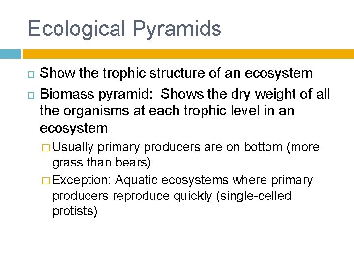 Ecological Pyramids Show the trophic structure of an ecosystem Biomass pyramid: Shows the dry