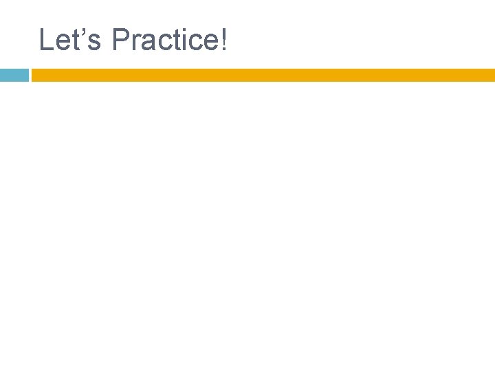 Let’s Practice! 