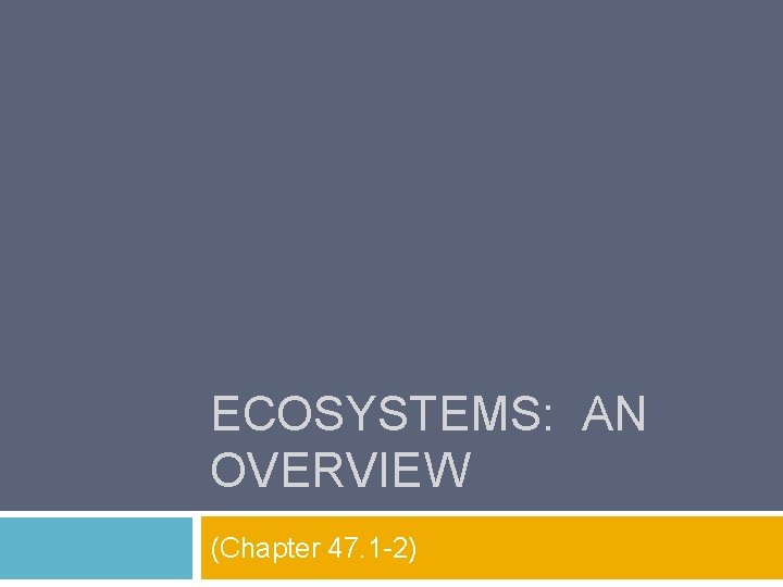 ECOSYSTEMS: AN OVERVIEW (Chapter 47. 1 -2) 