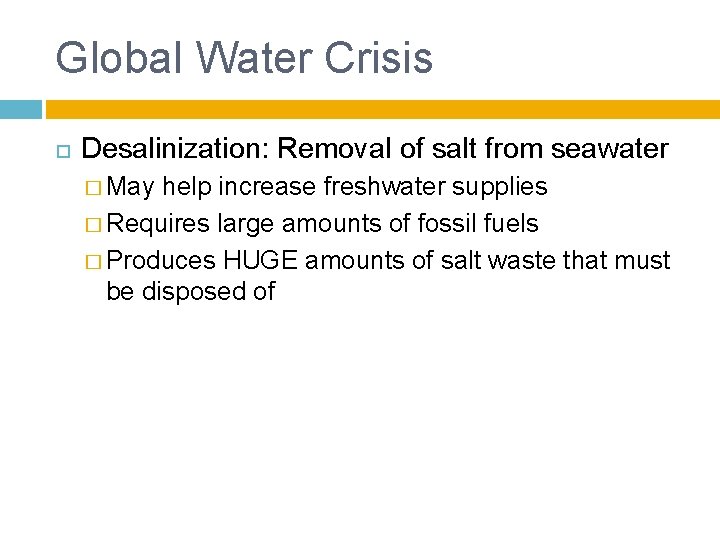 Global Water Crisis Desalinization: Removal of salt from seawater � May help increase freshwater