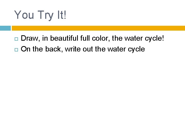 You Try It! Draw, in beautiful full color, the water cycle! On the back,