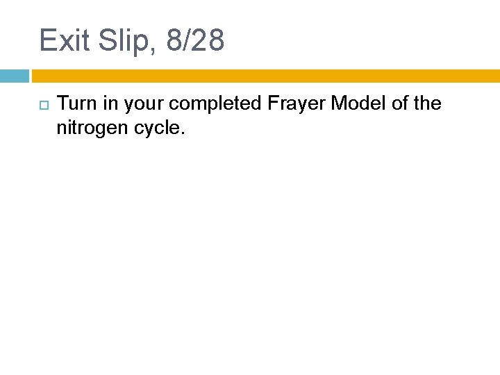 Exit Slip, 8/28 Turn in your completed Frayer Model of the nitrogen cycle. 
