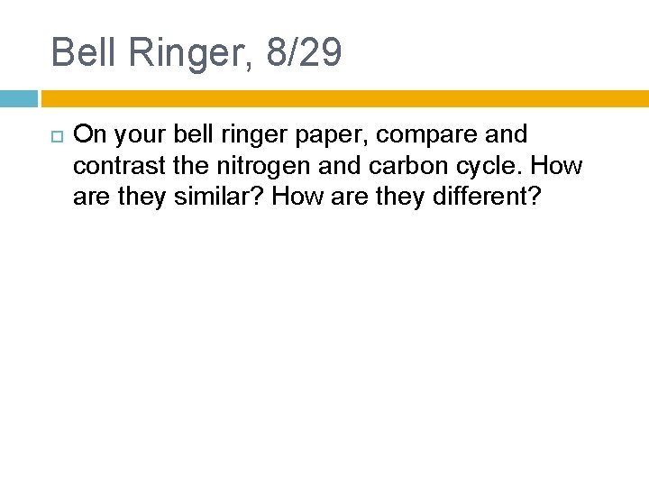 Bell Ringer, 8/29 On your bell ringer paper, compare and contrast the nitrogen and