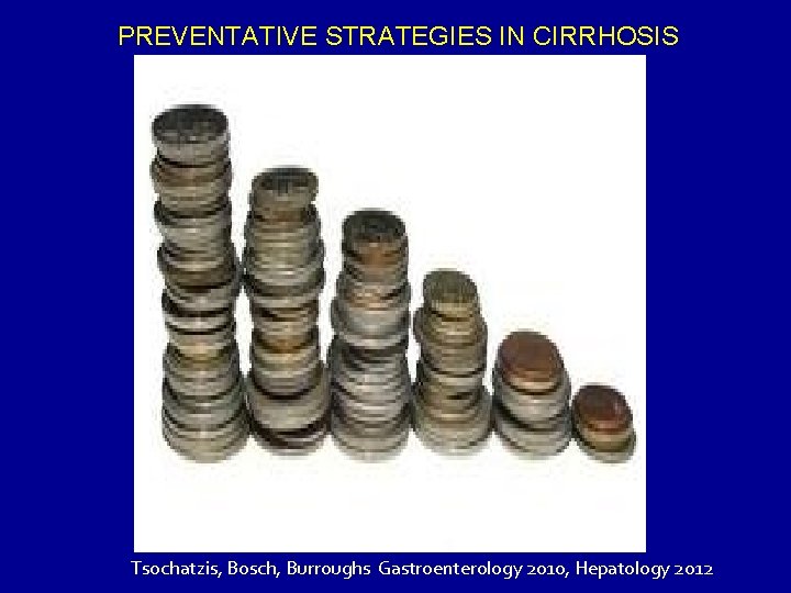 PREVENTATIVE STRATEGIES IN CIRRHOSIS Tsochatzis, Bosch, Burroughs Gastroenterology 2010, Hepatology 2012 