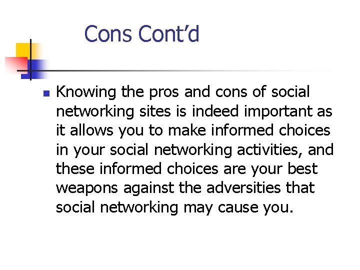Cons Cont’d n Knowing the pros and cons of social networking sites is indeed