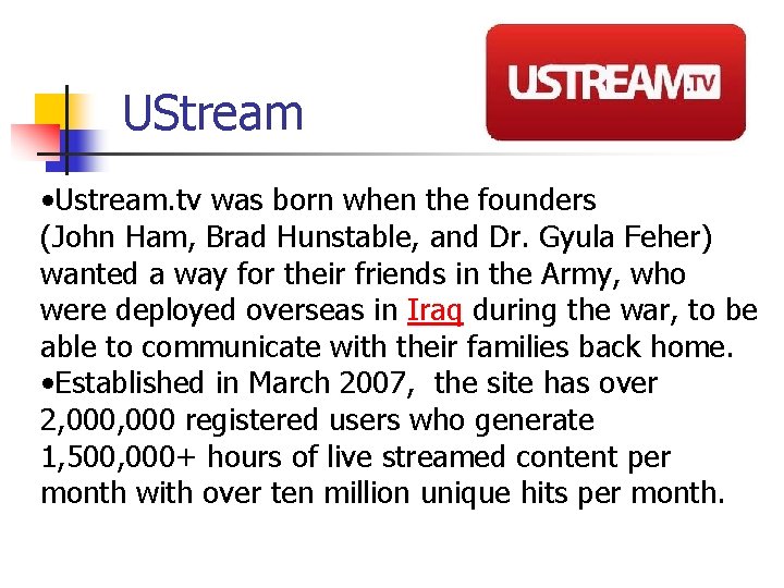  UStream • Ustream. tv was born when the founders (John Ham, Brad Hunstable,