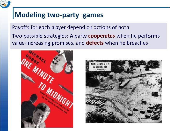 Modeling two-party games Payoffs for each player depend on actions of both Two possible