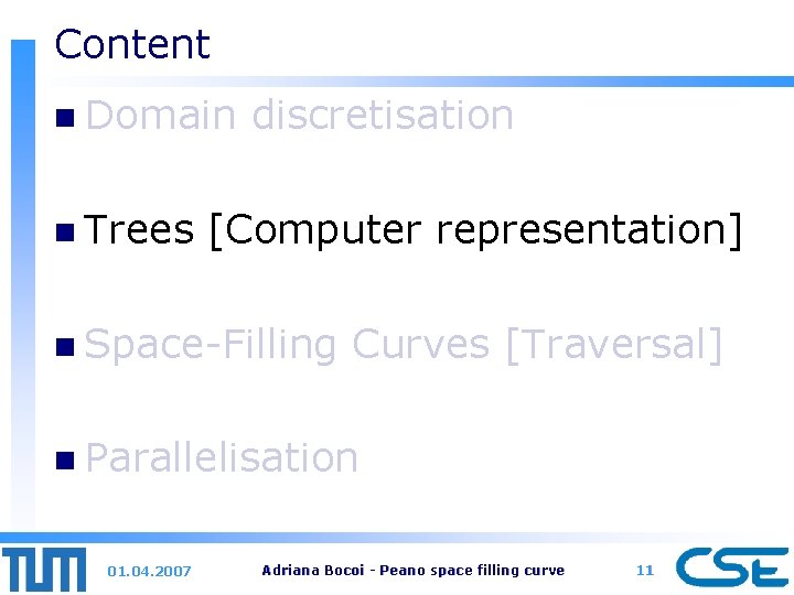 Content n Domain n Trees discretisation [Computer representation] n Space-Filling Curves [Traversal] n Parallelisation