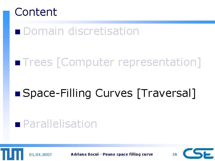 Content n Domain n Trees discretisation [Computer representation] n Space-Filling Curves [Traversal] n Parallelisation
