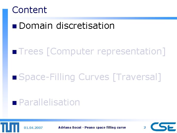 Content n Domain n Trees discretisation [Computer representation] n Space-Filling Curves [Traversal] n Parallelisation