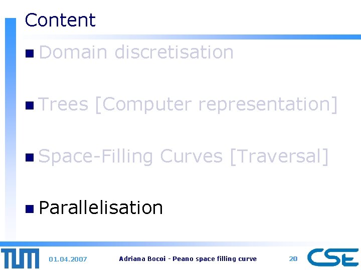 Content n Domain n Trees discretisation [Computer representation] n Space-Filling Curves [Traversal] n Parallelisation