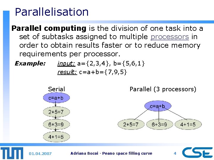 Parallelisation Parallel computing is the division of one task into a set of subtasks