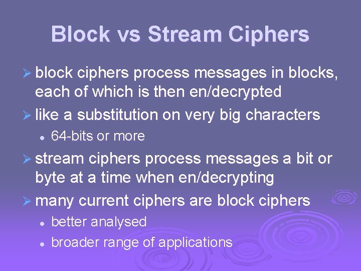 Block vs Stream Ciphers Ø block ciphers process messages in blocks, each of which
