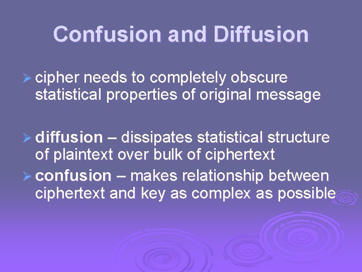 Confusion and Diffusion Ø cipher needs to completely obscure statistical properties of original message