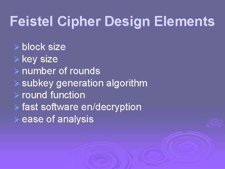 Feistel Cipher Design Elements Ø block size Ø key size Ø number of rounds
