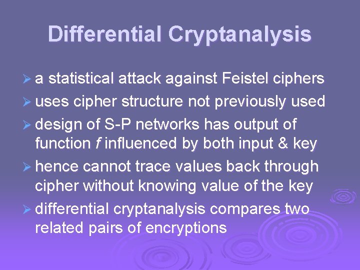 Differential Cryptanalysis Ø a statistical attack against Feistel ciphers Ø uses cipher structure not