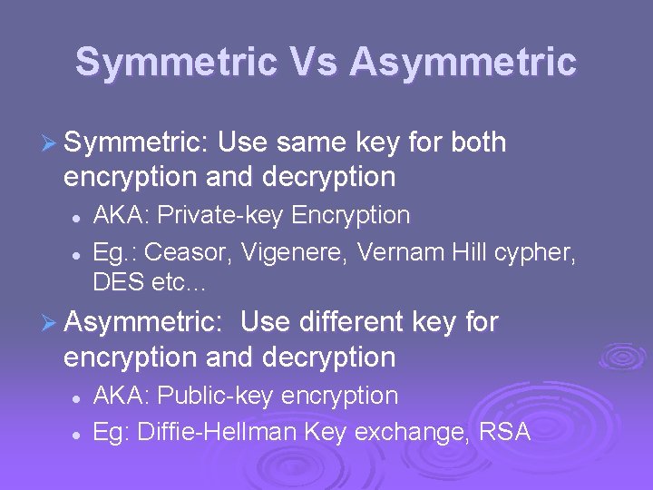 Symmetric Vs Asymmetric Ø Symmetric: Use same key for both encryption and decryption l