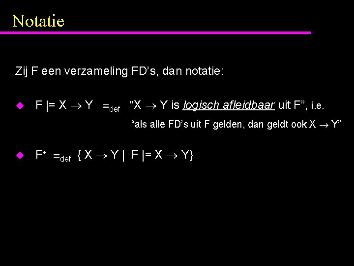 Notatie Zij F een verzameling FD’s, dan notatie: u F |= X Y def