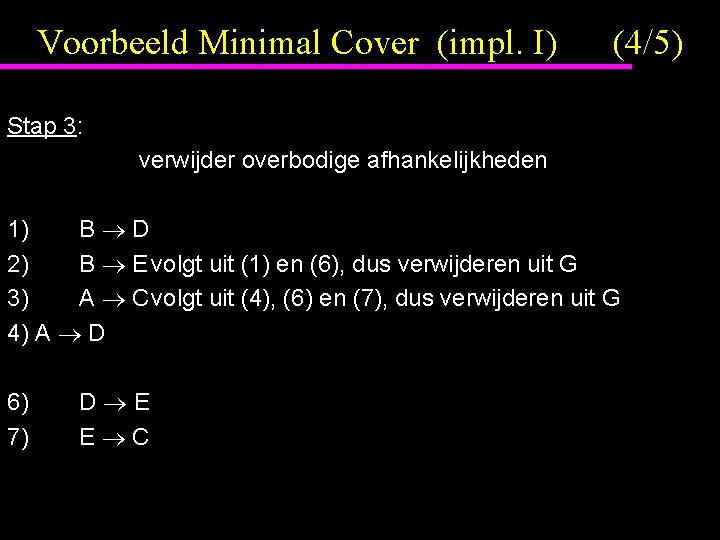 Voorbeeld Minimal Cover (impl. I) (4/5) Stap 3: verwijder overbodige afhankelijkheden 1) B D