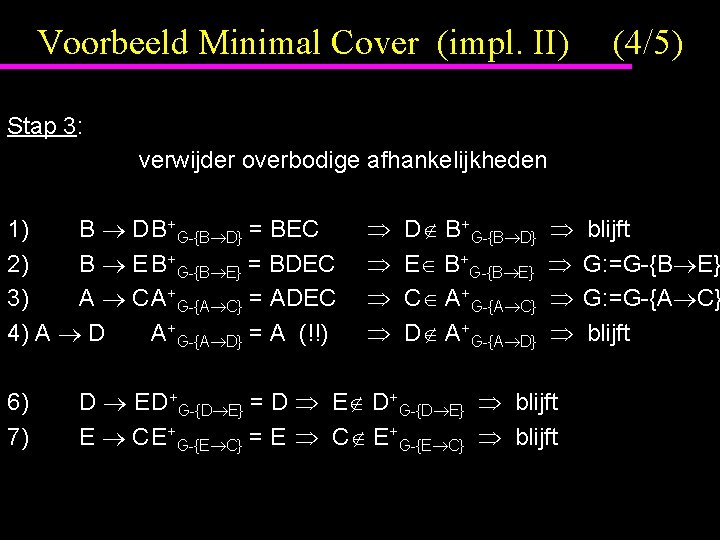 Voorbeeld Minimal Cover (impl. II) (4/5) Stap 3: verwijder overbodige afhankelijkheden 1) B DB+G-{B