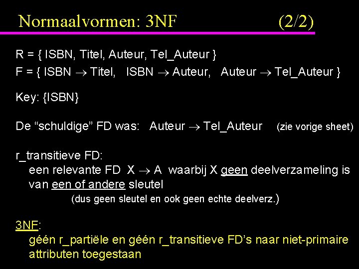 Normaalvormen: 3 NF (2/2) R = { ISBN, Titel, Auteur, Tel_Auteur } F =