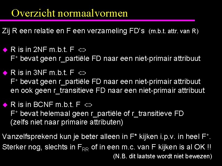 Overzicht normaalvormen Zij R een relatie en F een verzameling FD’s (m. b. t.