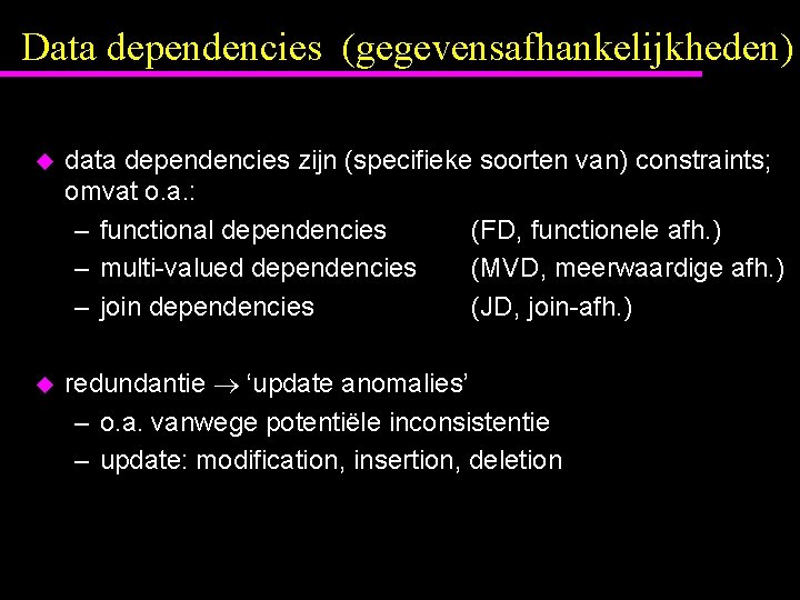 Data dependencies (gegevensafhankelijkheden) u data dependencies zijn (specifieke soorten van) constraints; omvat o. a.