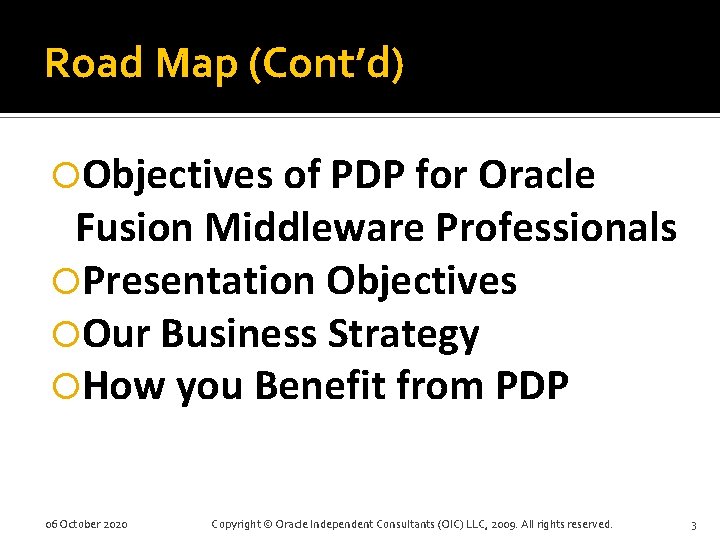 Road Map (Cont’d) Objectives of PDP for Oracle Fusion Middleware Professionals Presentation Objectives Our