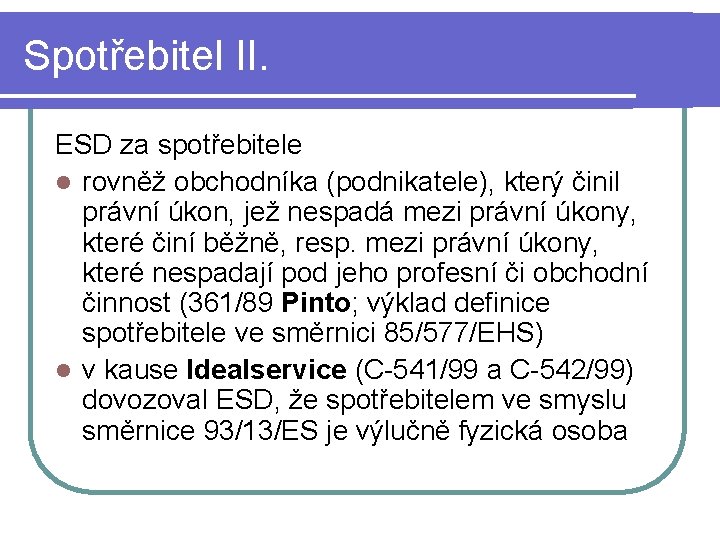 Spotřebitel II. ESD za spotřebitele l rovněž obchodníka (podnikatele), který činil právní úkon, jež