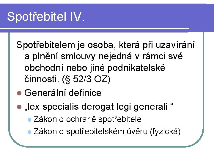 Spotřebitel IV. Spotřebitelem je osoba, která při uzavírání a plnění smlouvy nejedná v rámci