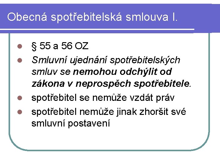 Obecná spotřebitelská smlouva I. § 55 a 56 OZ l Smluvní ujednání spotřebitelských smluv
