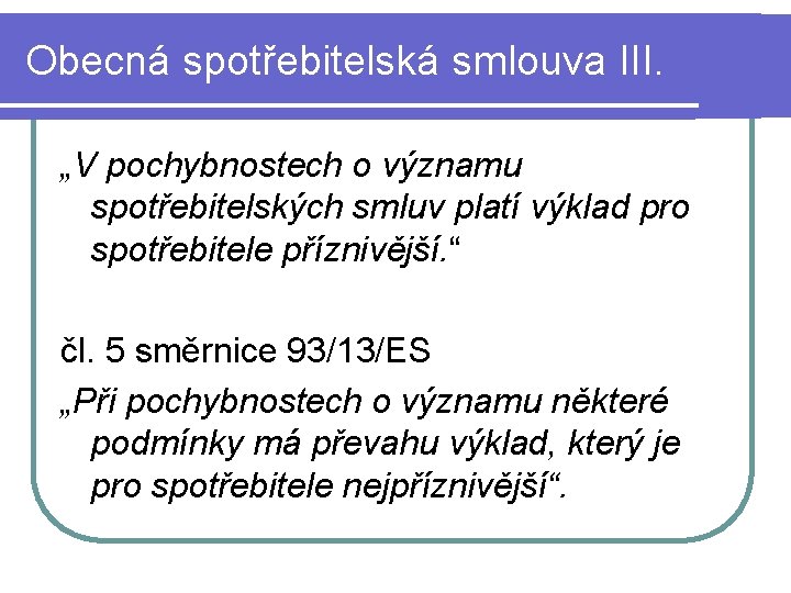 Obecná spotřebitelská smlouva III. „V pochybnostech o významu spotřebitelských smluv platí výklad pro spotřebitele