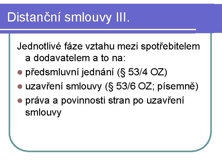 Distanční smlouvy III. Jednotlivé fáze vztahu mezi spotřebitelem a dodavatelem a to na: l