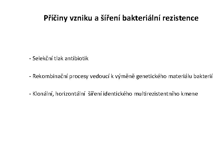 Příčiny vzniku a šíření bakteriální rezistence - Selekční tlak antibiotik - Rekombinační procesy vedoucí