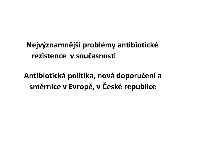  Nejvýznamnější problémy antibiotické rezistence v současnosti Antibiotická politika, nová doporučení a směrnice v