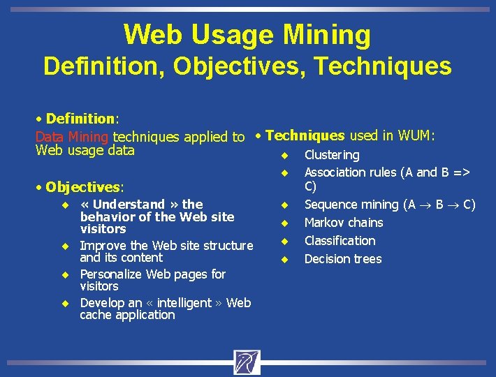 Web Usage Mining Definition, Objectives, Techniques • Definition: Data Mining techniques applied to •