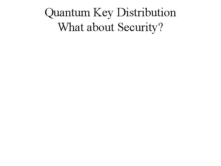 Quantum Key Distribution What about Security? 